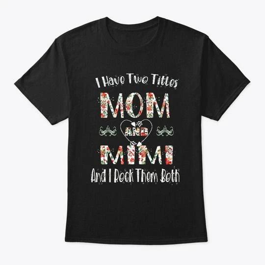 I Have Two Titles Mom And Mimi Floral TTshirt Made in the USA Size S to 5XL 4XL
I Have Two Titles Mom And Mimi Floral TTshirt Made in the USA Size S to 5XL 4XL