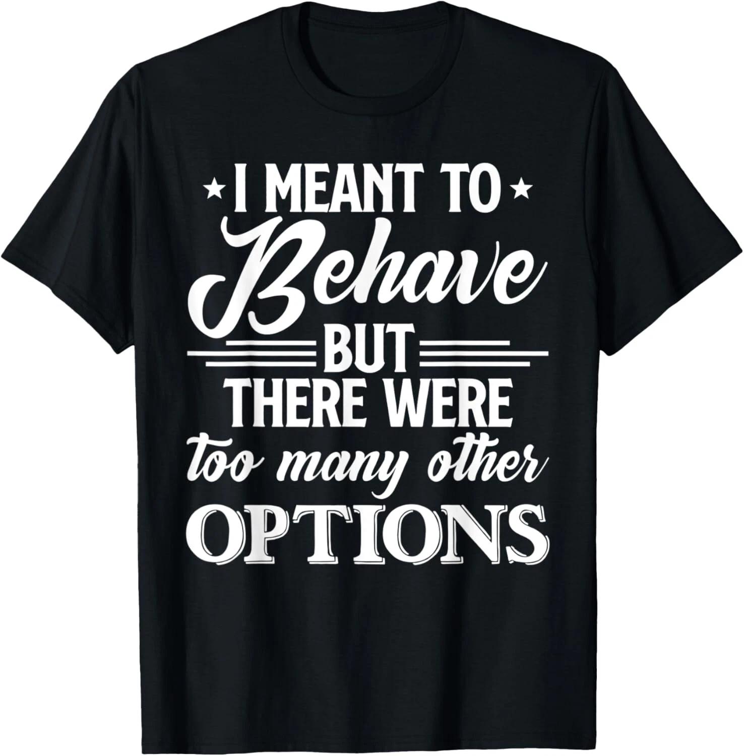 I Meant To Behave But There Were Too Many Other Options Gift Unisex T-Shirt 2XL
I Meant To Behave But There Were Too Many Other Options Gift Unisex T-Shirt 2XL