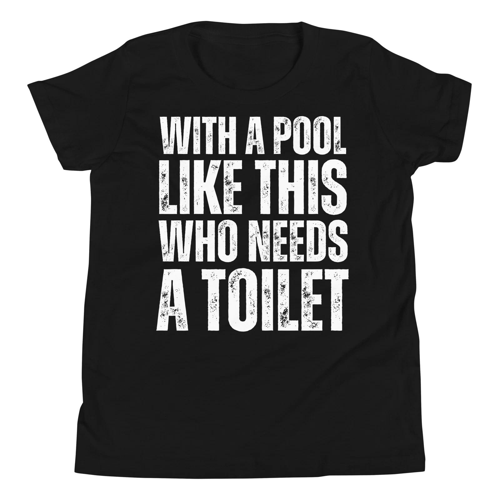 With A Pool Like This Who Needs A Toilet Funny Joke Saying Youth T-Shirt 100
With A Pool Like This Who Needs A Toilet Funny Joke Saying Youth T-Shirt 100