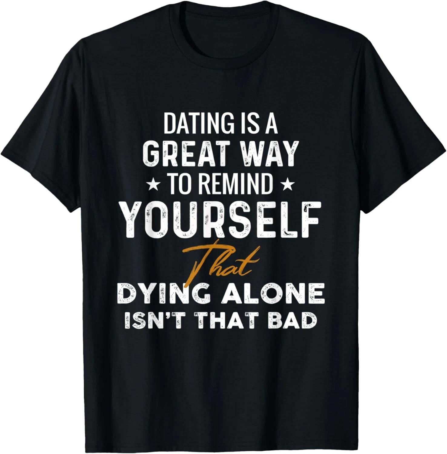 Dating is a great way to remind yourself that dying alone Gift Unisex T-Shirt XL
Dating is a great way to remind yourself that dying alone Gift Unisex T-Shirt XL