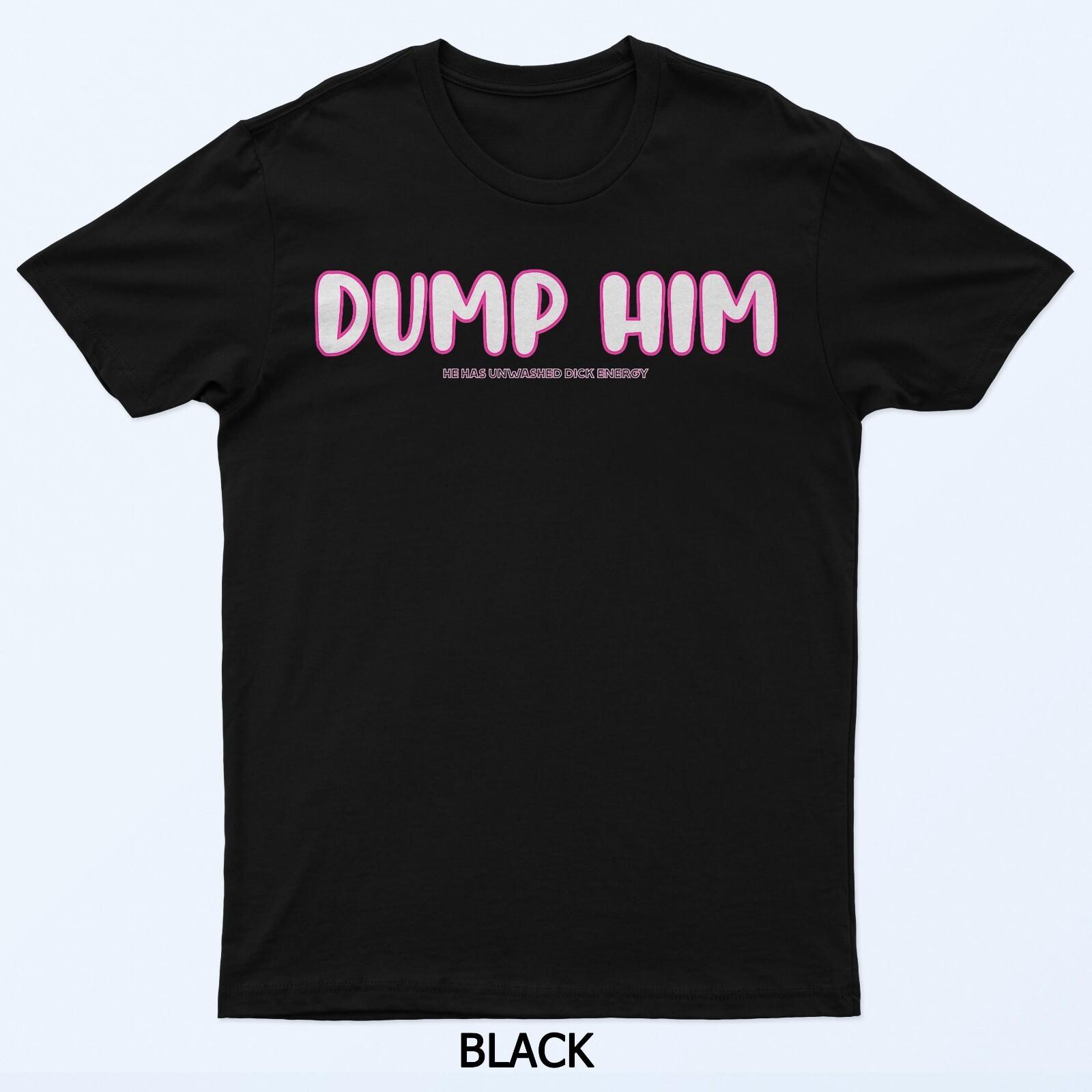Dump Him He Has Unwashed Dick Energy Funny Breakup T-Shirt 3XL
Dump Him He Has Unwashed Dick Energy Funny Breakup T-Shirt 3XL