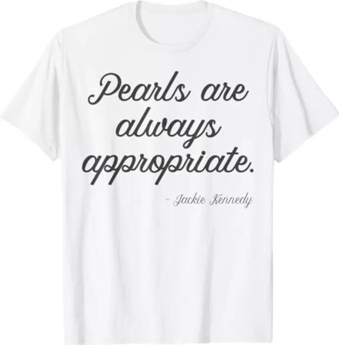 Pearls are always appropriate jackie kennedy T-Shirt 4XL
Pearls are always appropriate jackie kennedy T-Shirt 4XL