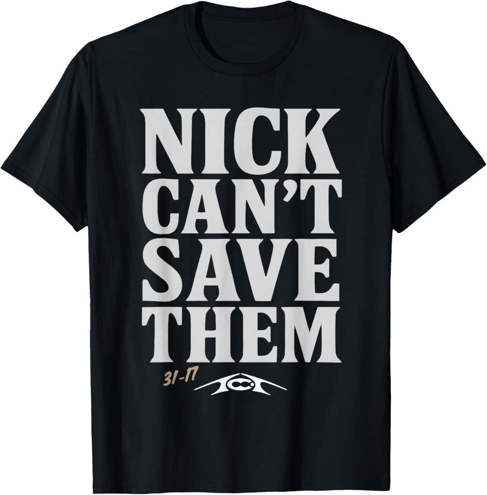 Nick Can t Save Them 31-17 Shirt Fan Gift Tee T-Shirt 2XL
Nick Can t Save Them 31-17 Shirt Fan Gift Tee T-Shirt 2XL