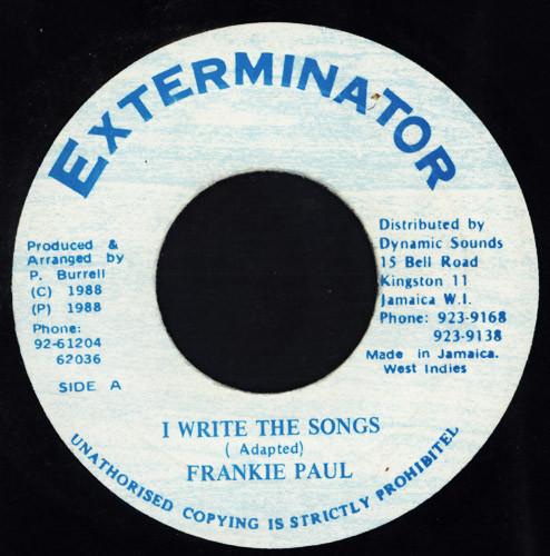 7inch Record FRANKIE PAUL - I Write The Songs NONE Exterminator 1988 Jamaica Reggae, Ska & Dub Used
7inch Record FRANKIE PAUL - I Write The Songs NONE Exterminator 1988 Jamaica Reggae, Ska & Dub Used