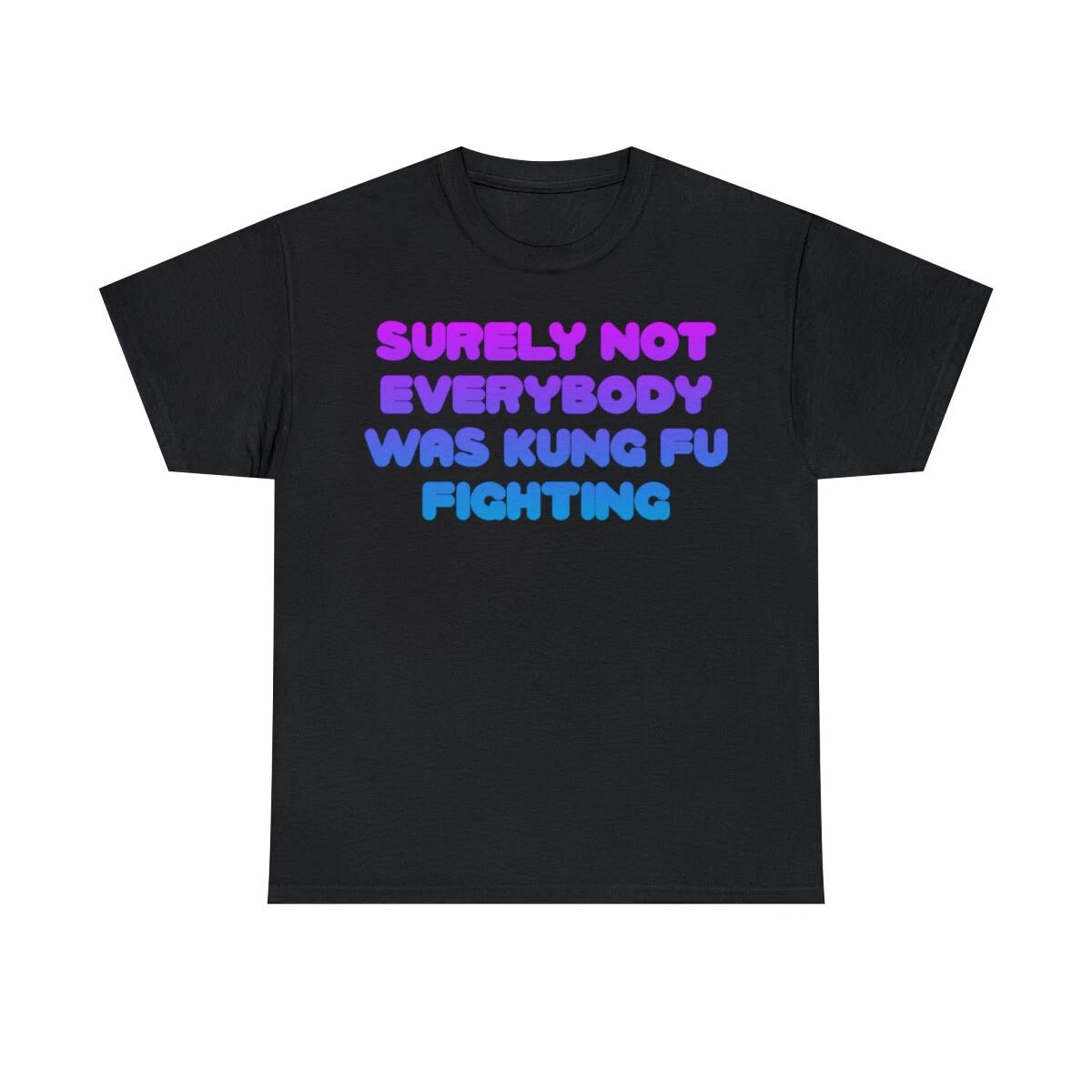 Surely Not Everybody Was Kung Fu Fighting Funny Graphic T-Shirt, Sizes S-5XL 4XL
Surely Not Everybody Was Kung Fu Fighting Funny Graphic T-Shirt, Sizes S-5XL 4XL