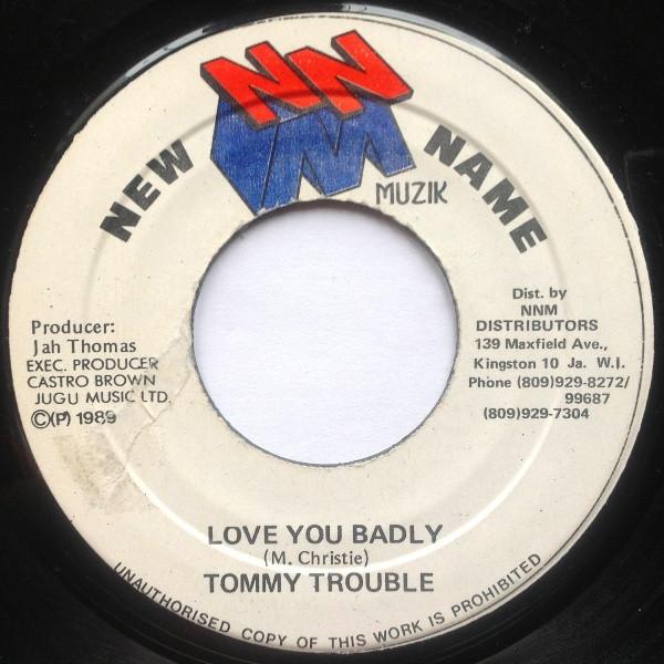 7inch Record TOMMY TROUBLE - Love You Badly NONE New Name Muzik 1989 Jamaica Reggae, Ska & Dub Used
7inch Record TOMMY TROUBLE - Love You Badly NONE New Name Muzik 1989 Jamaica Reggae, Ska & Dub Used