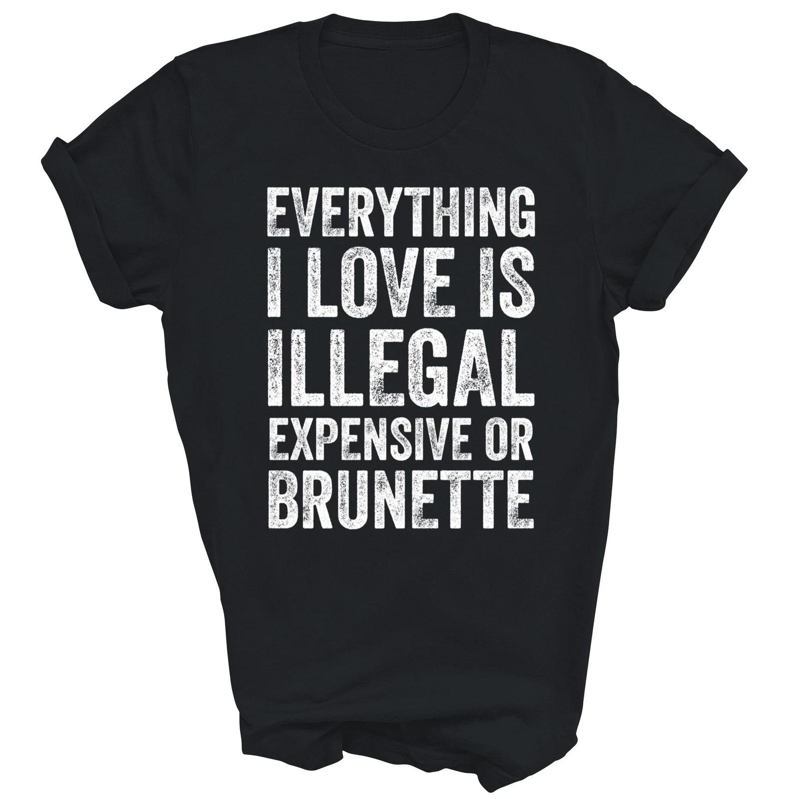 Everything I Love Is Illegal Expensive Brunette T shirt S
Everything I Love Is Illegal Expensive Brunette T shirt S