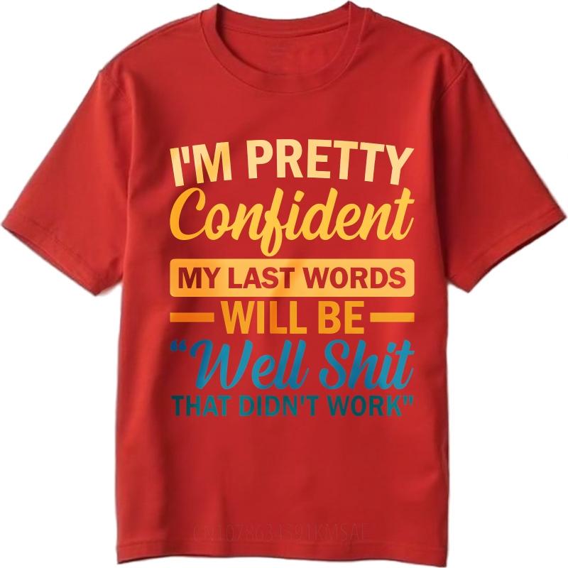 Plus Size Summer For Man T Shirt Im Pretty Confident My Last Words Will Be Well Shit That Didnt Work Short Sleeve New Arrived S
Plus Size Summer For Man T Shirt Im Pretty Confident My Last Words Will Be Well Shit That Didnt Work Short Sleeve New Arrived S