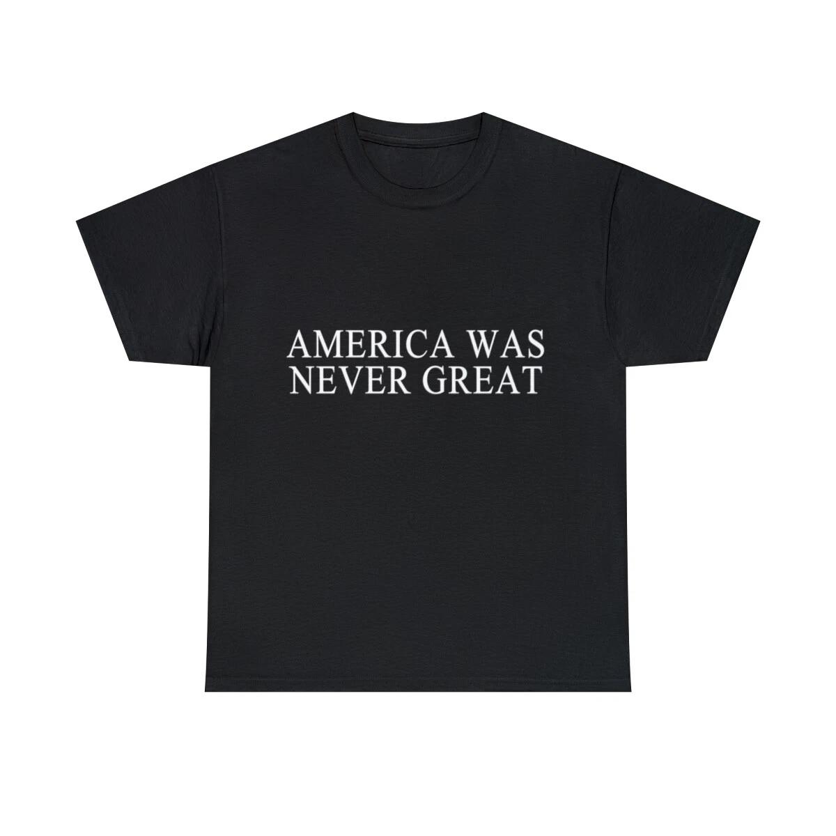 America Was Never Great Graphic Tee Shirt, S-5XL 4XL
America Was Never Great Graphic Tee Shirt, S-5XL 4XL