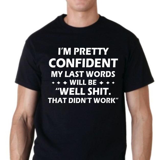 I m pretty confident my last words... well that didn t work Funny T shirt Tee XL
I m pretty confident my last words... well that didn t work Funny T shirt Tee XL