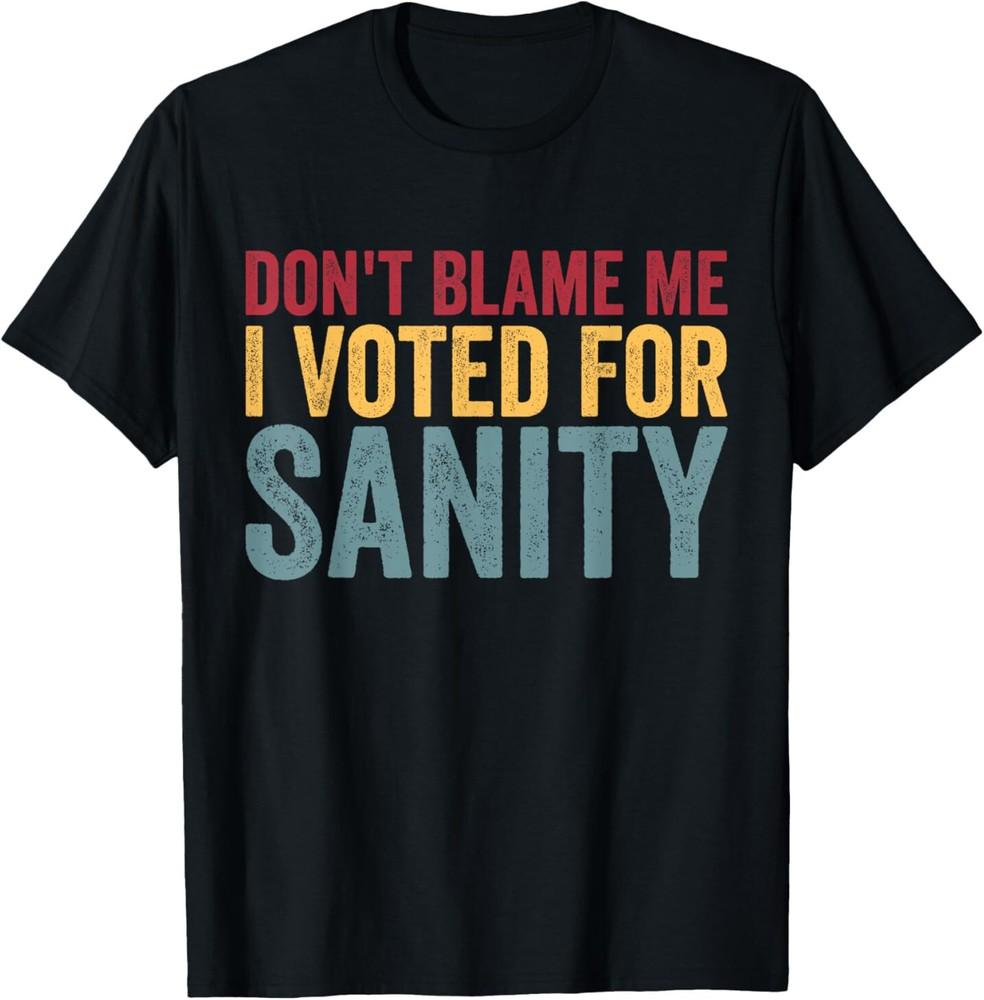 Dont Blame Me I Voted For Sanity Men Women Funny Tee Vintage T-Shirt Unisex T-Shirt M
Dont Blame Me I Voted For Sanity Men Women Funny Tee Vintage T-Shirt Unisex T-Shirt M