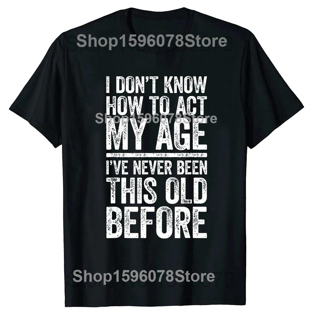 I Don t Know How To Act My Age I ve Never Been This Old Before Tshirt Retirement Short Sleeve Gifts T-shirt Retired Men Clothing L
I Don t Know How To Act My Age I ve Never Been This Old Before Tshirt Retirement Short Sleeve Gifts T-shirt Retired Men Clothing L
