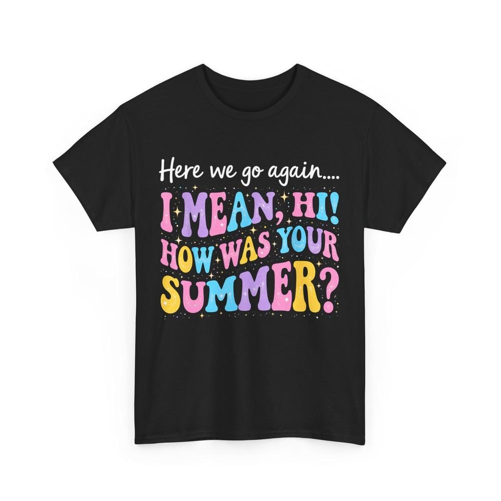 Back to School Here We Go Again I Mean Hi How was Your Summer Shirt XL
Back to School Here We Go Again I Mean Hi How was Your Summer Shirt XL