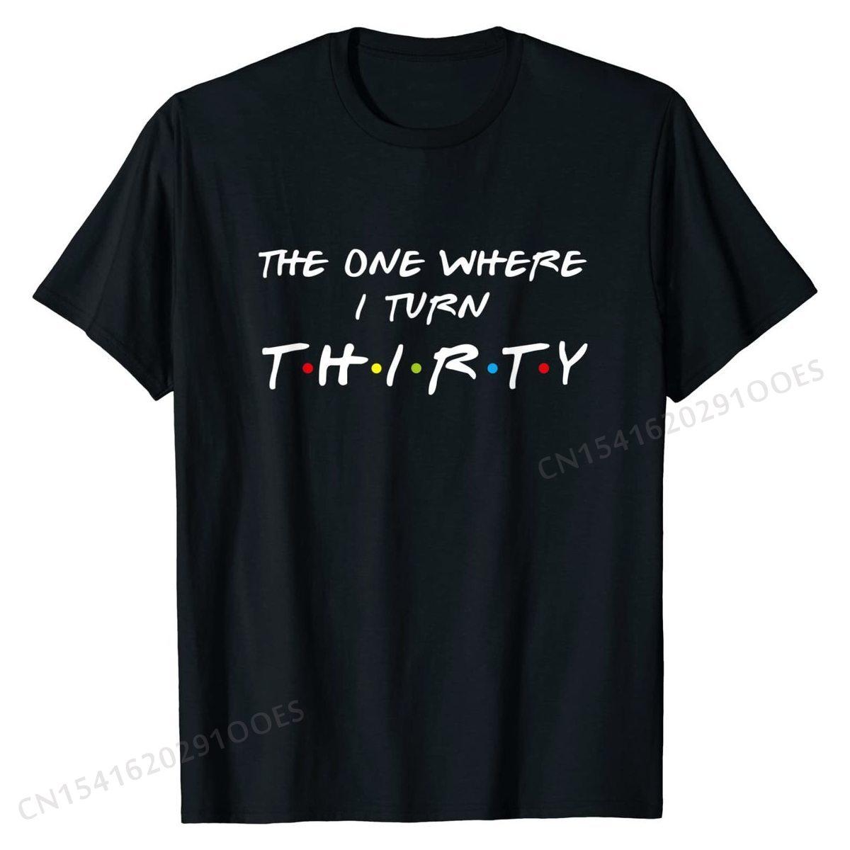 The One Where I Turn Thirty 30 Birthday Funny Graphic T-Shirt New Arrival Boy Top T-shirts Summer Tops Shirt Cotton Gift 4XL
The One Where I Turn Thirty 30 Birthday Funny Graphic T-Shirt New Arrival Boy Top T-shirts Summer Tops Shirt Cotton Gift 4XL