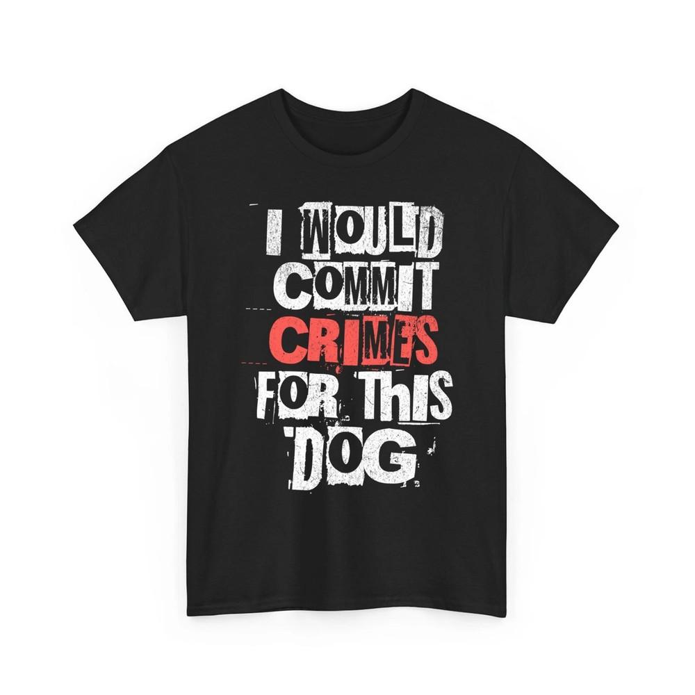 I Would Commit Crimes For This Dog Shirt Dogs Lovers Women Men TShirt Unisex T-Shirt L
I Would Commit Crimes For This Dog Shirt Dogs Lovers Women Men TShirt Unisex T-Shirt L