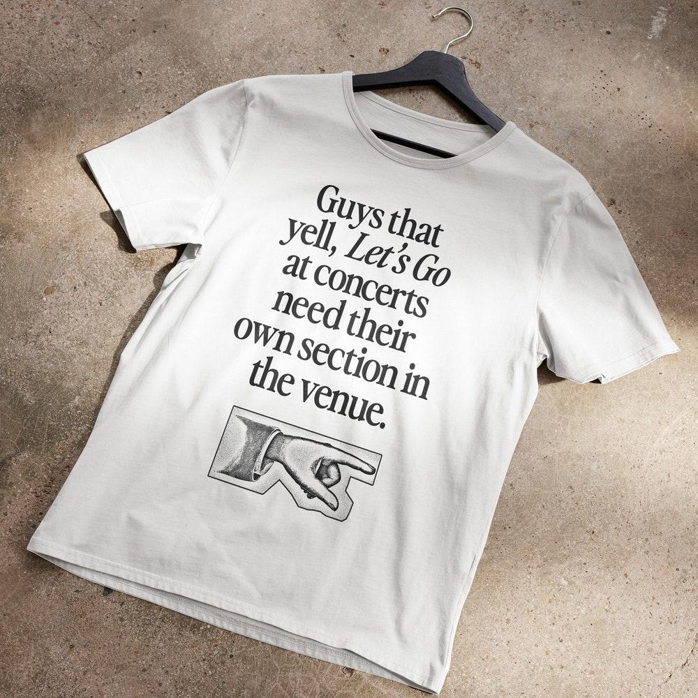 230GSM 100% Cotton T-Shirt Guys That Yell Let s Go At Concerts Need Their Own Section T-Shirt
230GSM 100% Cotton T-Shirt Guys That Yell Let s Go At Concerts Need Their Own Section T-Shirt