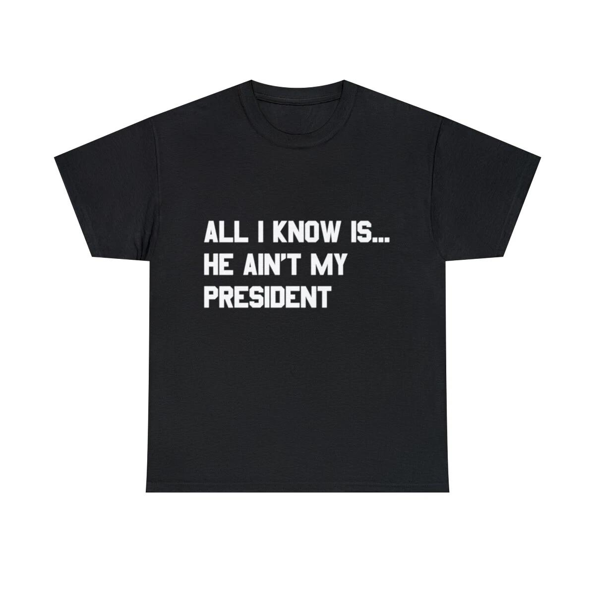 All I Know Is He Ain t My President Graphic Tee Shirt, S-5XL 4XL
All I Know Is He Ain t My President Graphic Tee Shirt, S-5XL 4XL