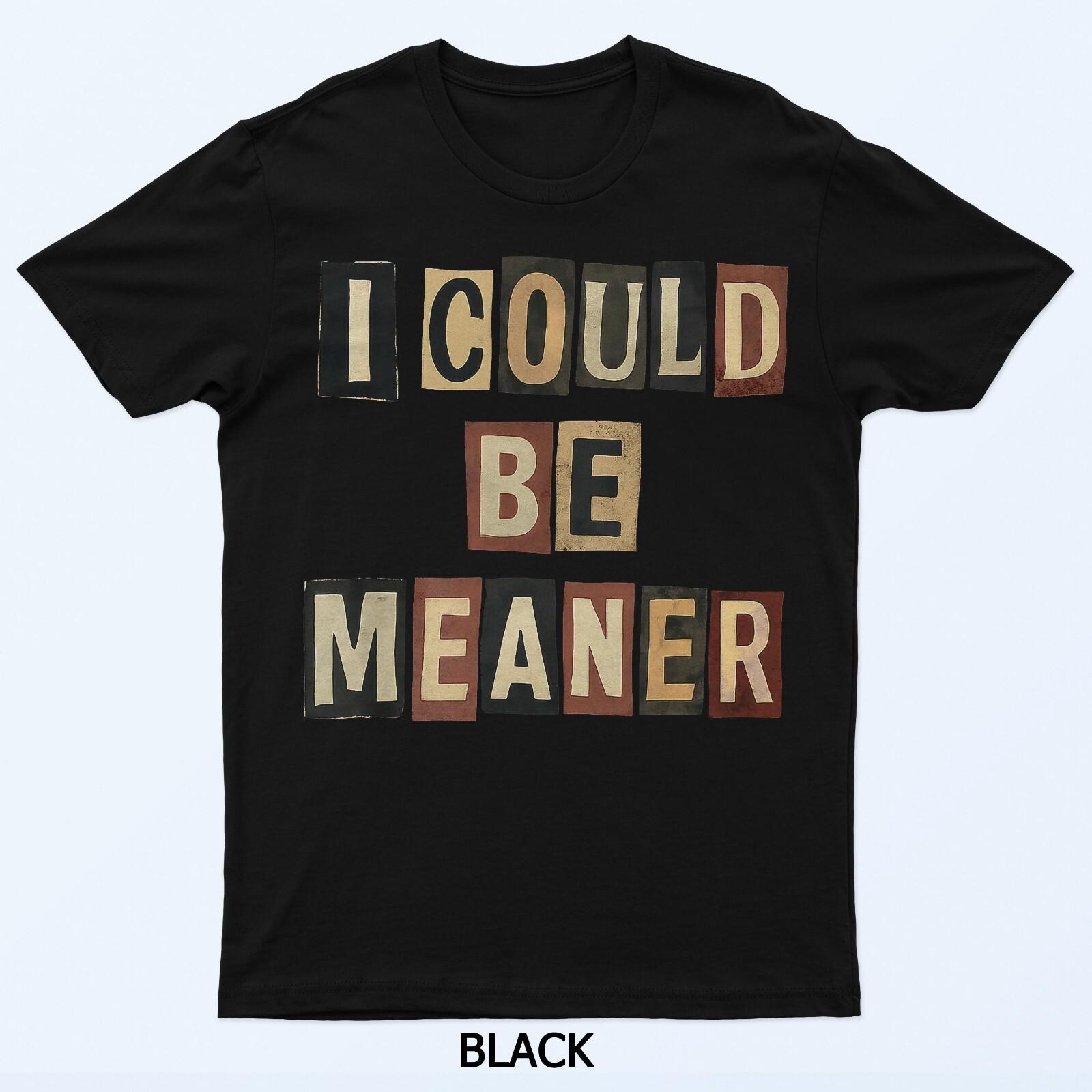 I Could Be Meaner Inappropriate funny Shirts Mens Womens T-Shirt S
I Could Be Meaner Inappropriate funny Shirts Mens Womens T-Shirt S