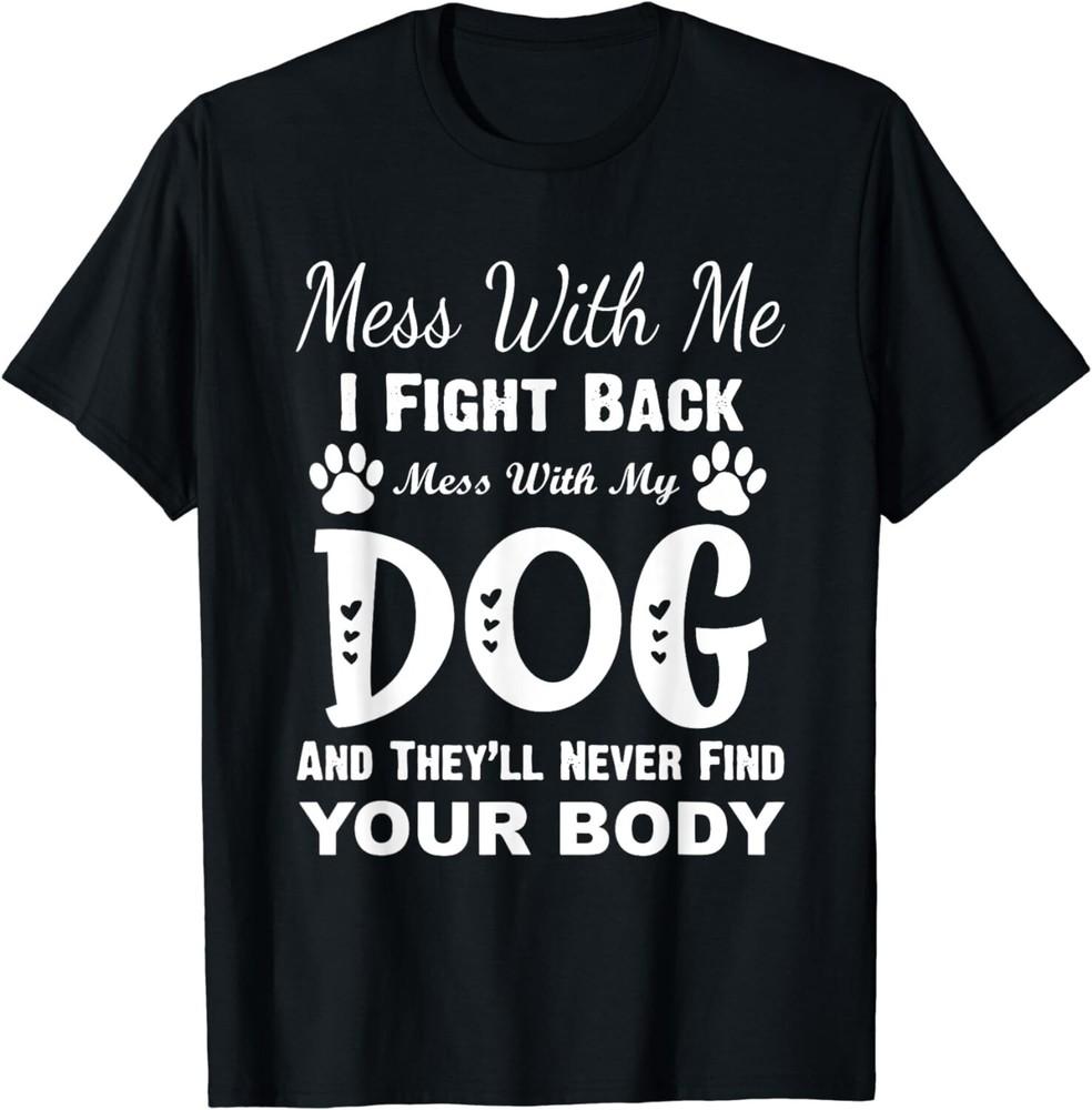 Mess With Me I Fight Back Mess With My Dog Funny Men Women Gift Unisex T-Shirt 4XL
Mess With Me I Fight Back Mess With My Dog Funny Men Women Gift Unisex T-Shirt 4XL