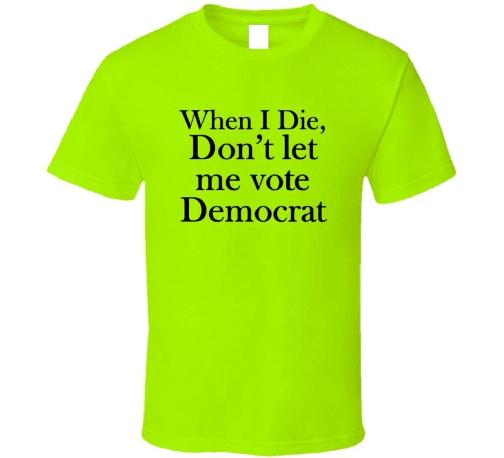 When I Die Don t Let Me Vote Democrat Funny Republican Gift T Shirt S
When I Die Don t Let Me Vote Democrat Funny Republican Gift T Shirt S
