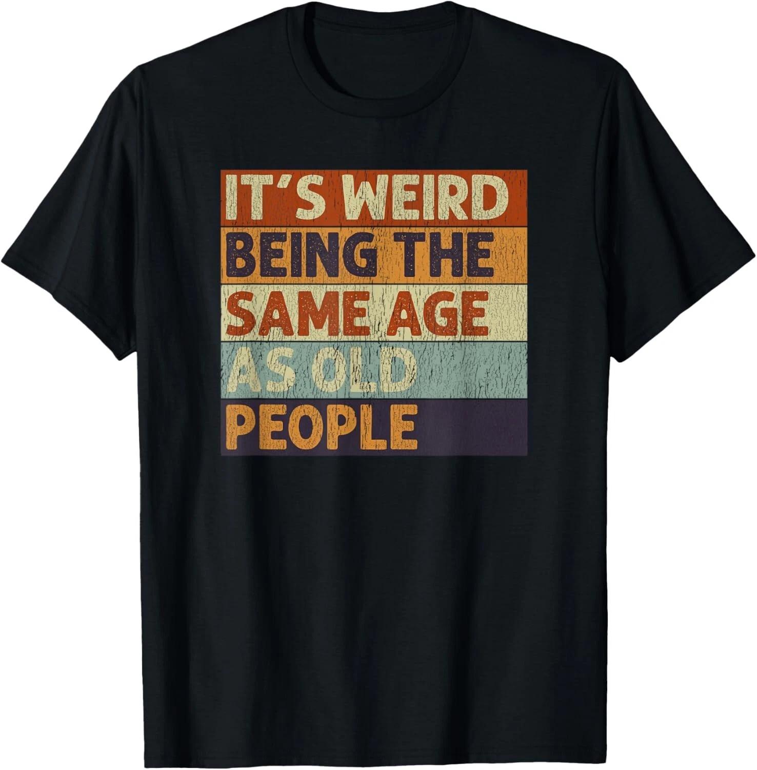 It s Weird Being The Same Age As Old People Retro Sarcastic Gift Unisex T-Shirt 3XL
It s Weird Being The Same Age As Old People Retro Sarcastic Gift Unisex T-Shirt 3XL