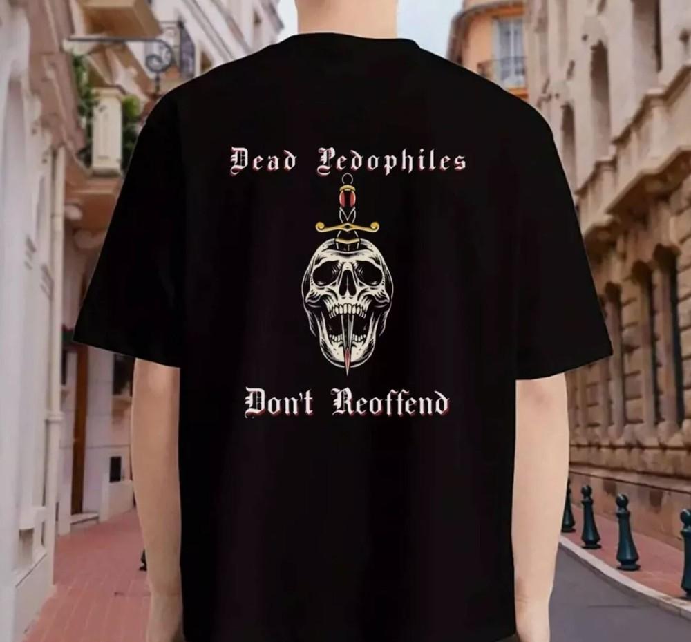 Dead Pedophiles Don_t Reoffend Unisex T-Shirt 4XL
Dead Pedophiles Don_t Reoffend Unisex T-Shirt 4XL