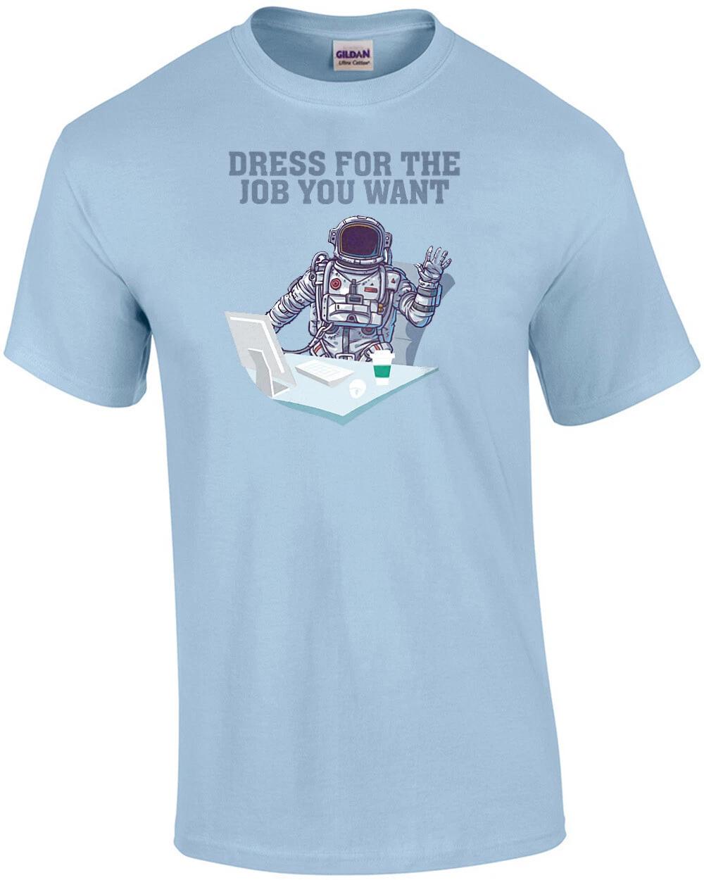Dress for the job you want - funny office humor t-shirt 4XL
Dress for the job you want - funny office humor t-shirt 4XL