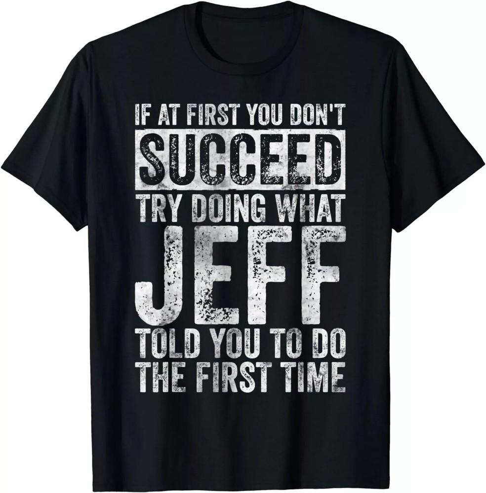 If At First You Don t Succeed Try Doing What Jeff Gift Unisex T-Shirt Unisex T-Shirt M
If At First You Don t Succeed Try Doing What Jeff Gift Unisex T-Shirt Unisex T-Shirt M