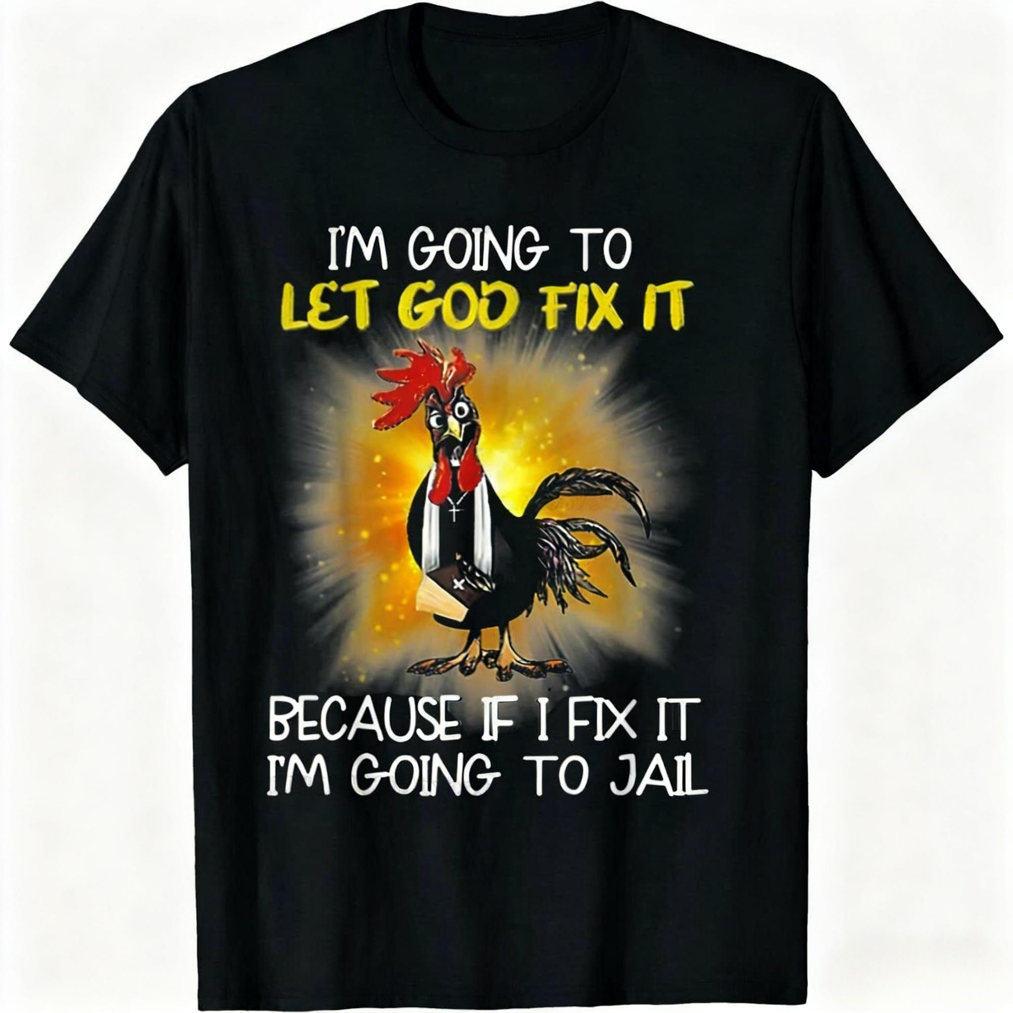 Chicken - I m Going To Let God Fix It Because If I Fix It T-Shirt 4XL
Chicken - I m Going To Let God Fix It Because If I Fix It T-Shirt 4XL