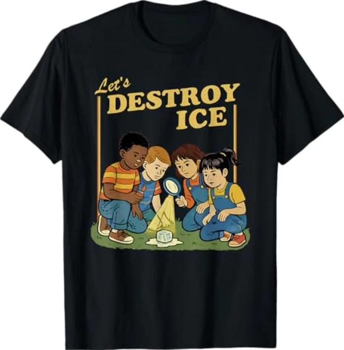 Lets Destroy Some ICE | Funny Protest T-Shirt 4XL
Lets Destroy Some ICE | Funny Protest T-Shirt 4XL