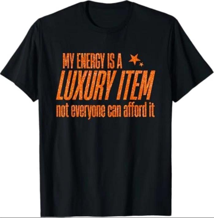 My Energy is A Luxury Item Not Everyone Can Afford It T-Shirt 4XL
My Energy is A Luxury Item Not Everyone Can Afford It T-Shirt 4XL