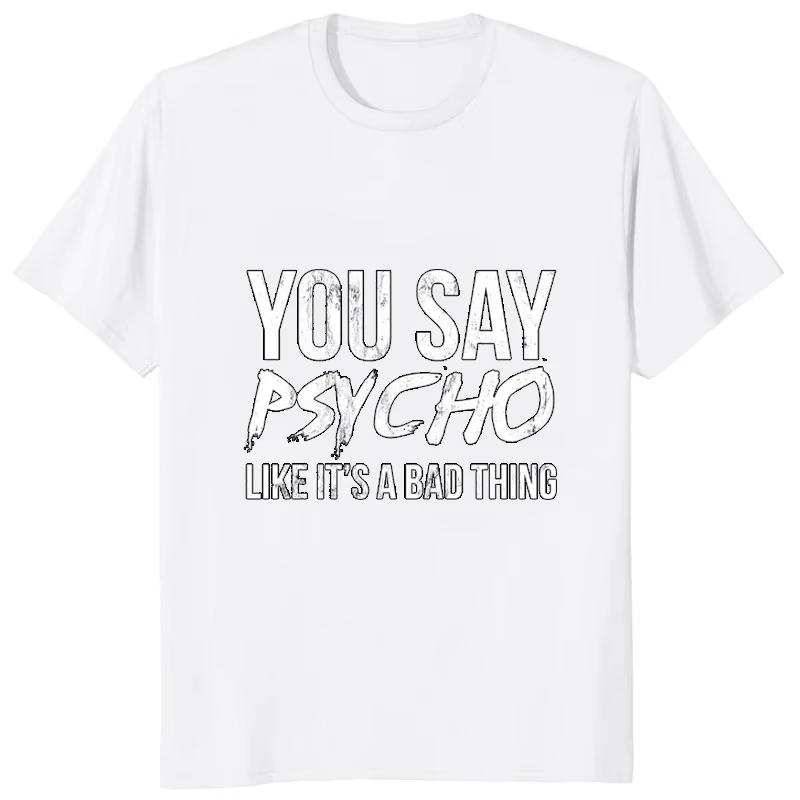 You Say Psycho Like Its A Bad Thing Tshirt Humor Joke Printed Casual Fashion Harajuku Unisex T Shirt aesthetic crop top kpop 3XL
You Say Psycho Like Its A Bad Thing Tshirt Humor Joke Printed Casual Fashion Harajuku Unisex T Shirt aesthetic crop top kpop 3XL
