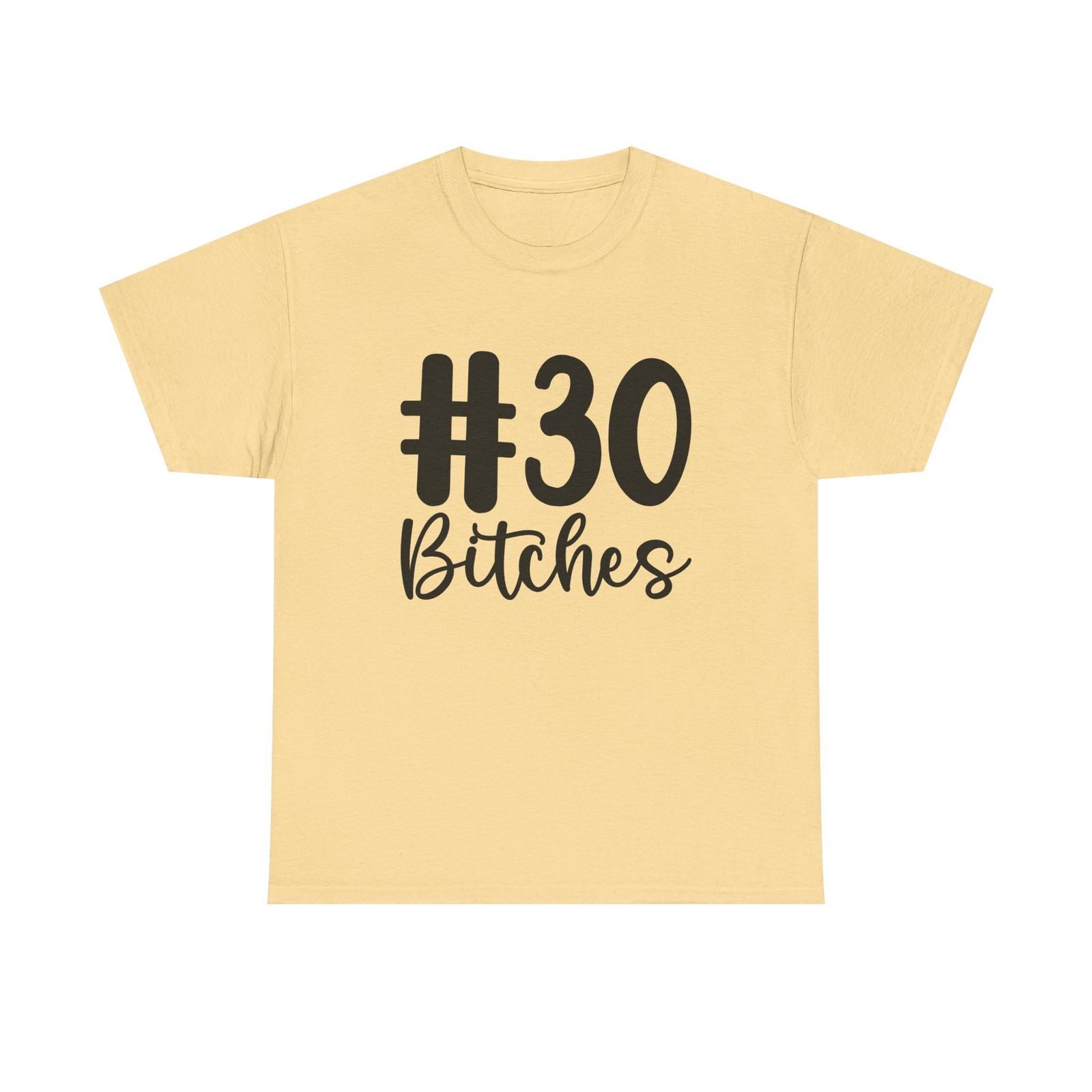 

#30 Bitches Tee - 30th Birthday Funny T-Shirt - Gift For Her Him 3XL