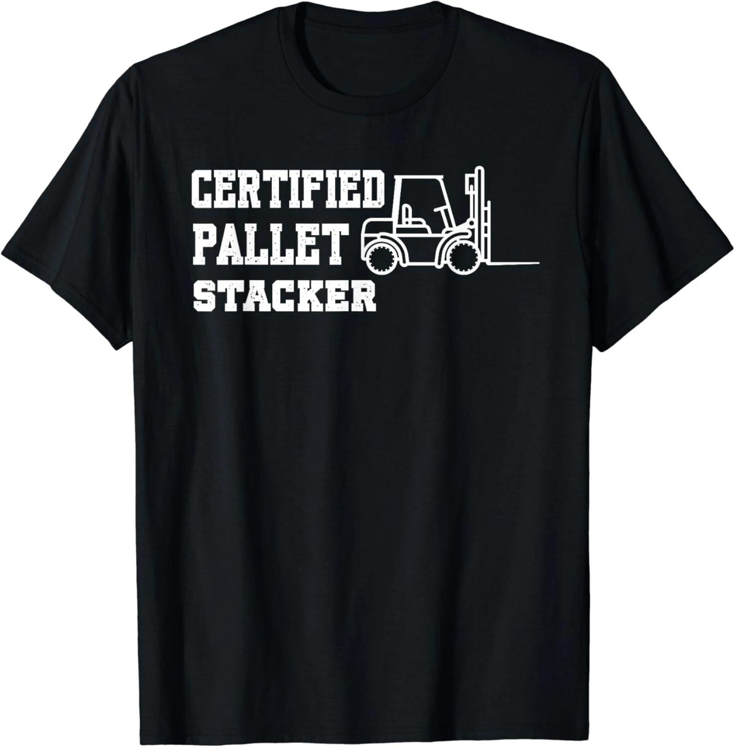 

Funny Forklift Operator Saying Certified Pallet Stacker Gifts Unisex T-Shirt 4XL