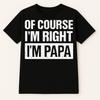 Funny Papa T Shirt - Of Course I'm Right I'm Papa - Best Gift For Papa
