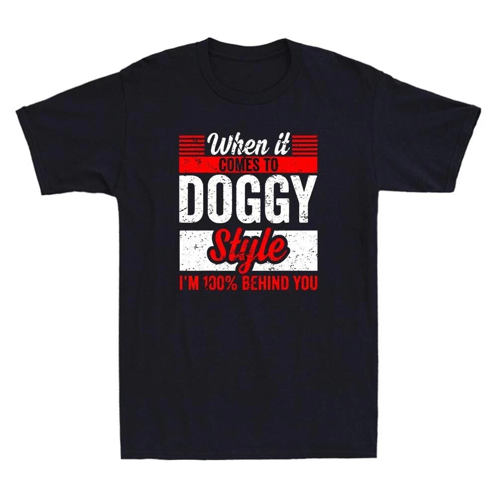 When It Comes To Doggy Style I m 100 Percent Behind You Funny Quote Mens T-Shirt XXL