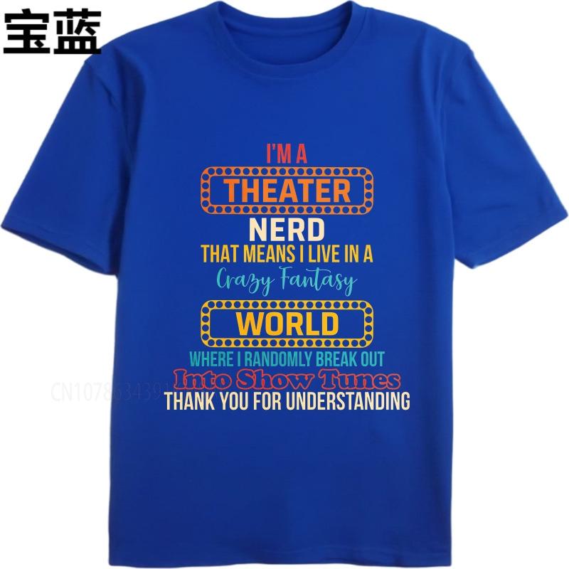 Cotton Summer Unisex T Shirt Im A Theater Nerd That Means I Live In A Crazy Fantasy World Where I Randomly Break Out Into Show