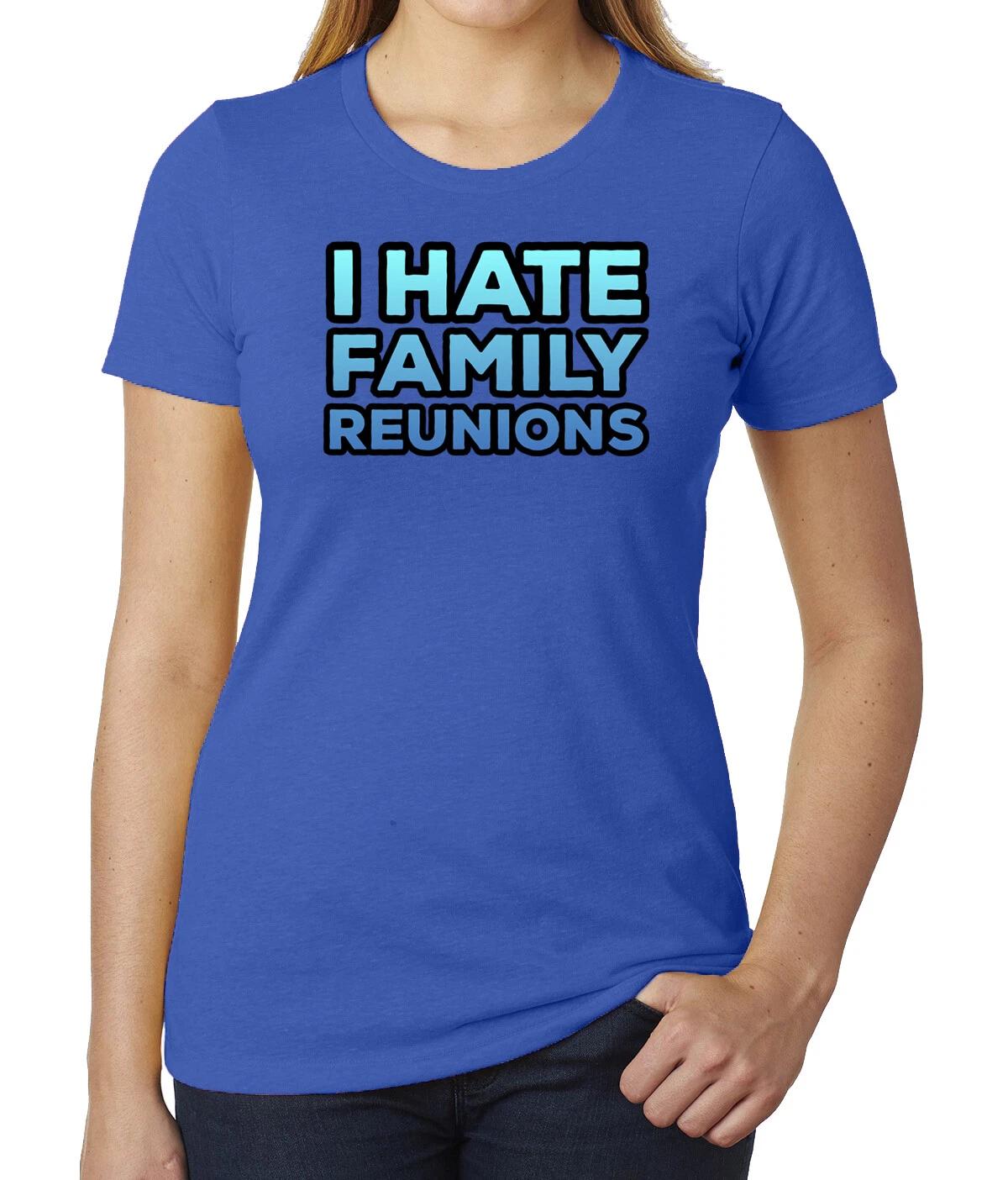 I hate Family Reunions -Family Reunion T-Shirts, Woman s Shirts 4XL