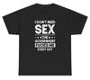 I Dont Need Sex The Governunisext Fcks Me T Shirt Funny Inappropriate Humor Tee