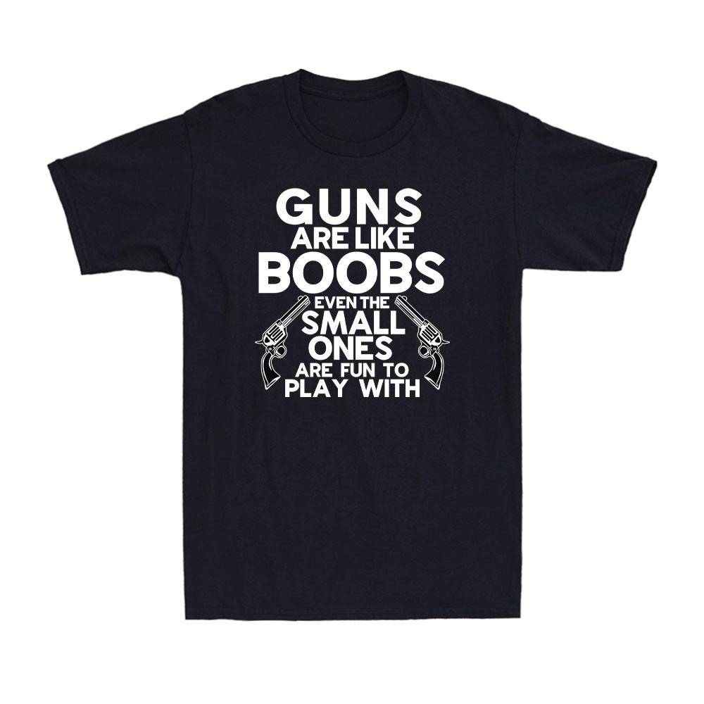 Guns Are Like Boobs Even The Small Ones Are Fun To Play With Men s T-Shirt Unisex T-Shirt S