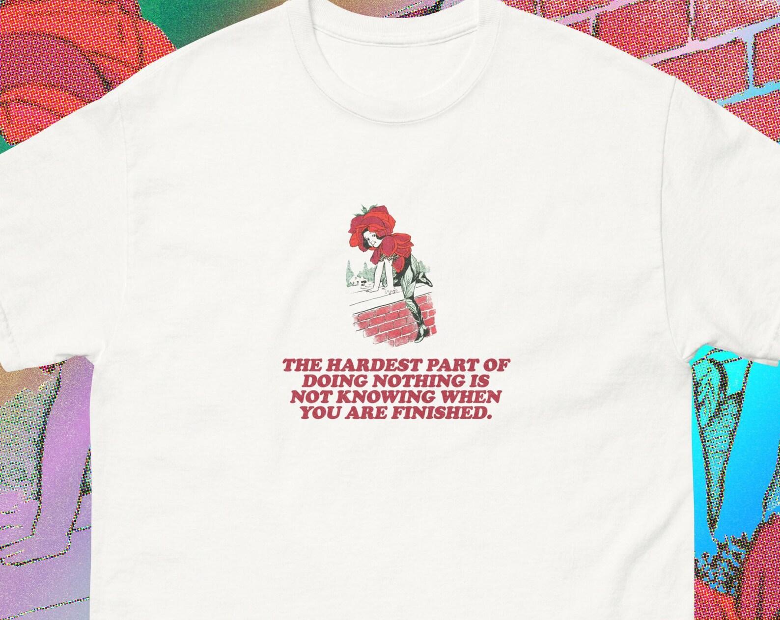 the hardest part of doing nothing is not knowing when you are finished funny oddly specific saying shirt meme lol tee S