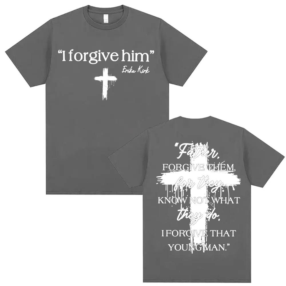 I Forgive Him Erika Kirk Charlie Printed T Shirts Unisex Women Fashion Classic Short Sleeve Tshirt ONeck Cotton Oversized Y2K Top