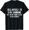 Told Myself To Stop DrinkingFunny Drinking Joke T-Shirt Unisex T-Shirt
