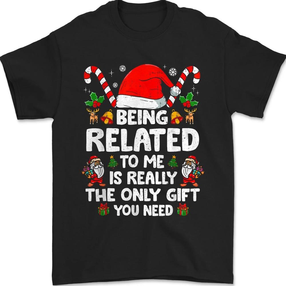 

Being Related To Me Funny Christmas Family Xmas Unisex T-Shirt 4XL