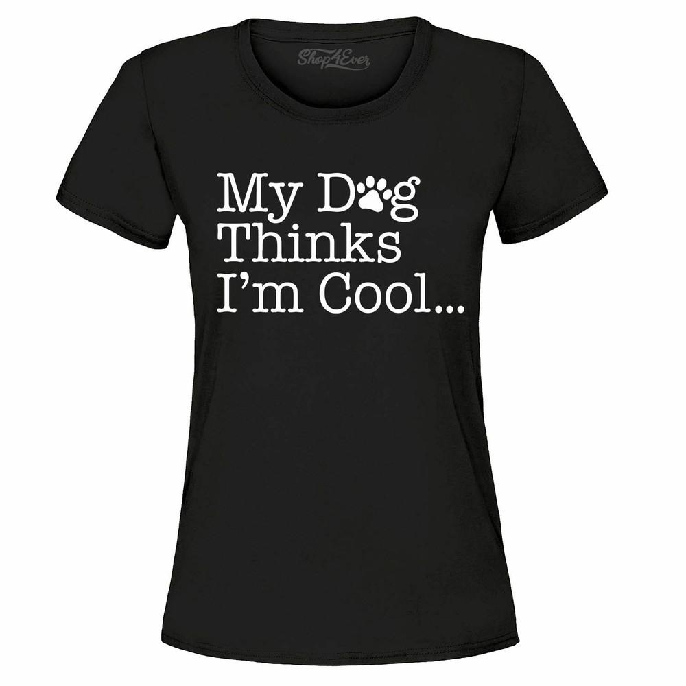 My Dog Thinks I'm Cool Women's T-Shirt Funny Dog Mom Dad Dog Lover Shirts