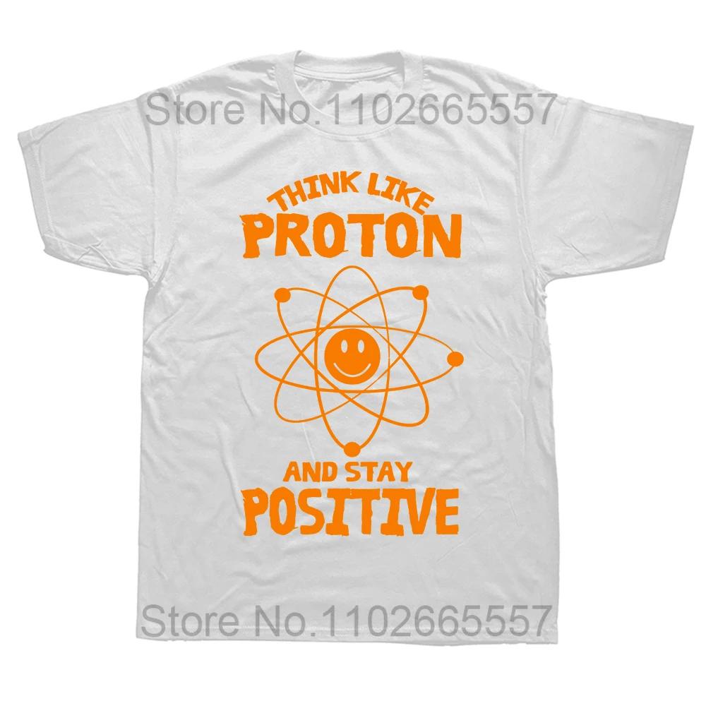 Think Like A Proton Stay Positive Funny Science T Shirt Cotton Tops T Shirt Design Printing T Shirt High Quality Euro Size Tees