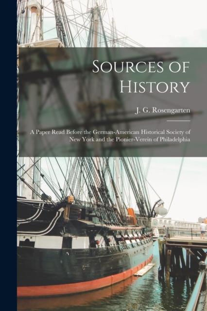 The Sources of History : a Paper Read Before the German-American Historical Society of New York and the Pionier-verein of Philadelphia Book
