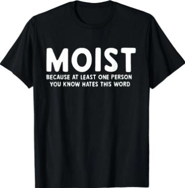 Moist Because At Least One Person You Know Hates This Word Tshirtmade In Usa