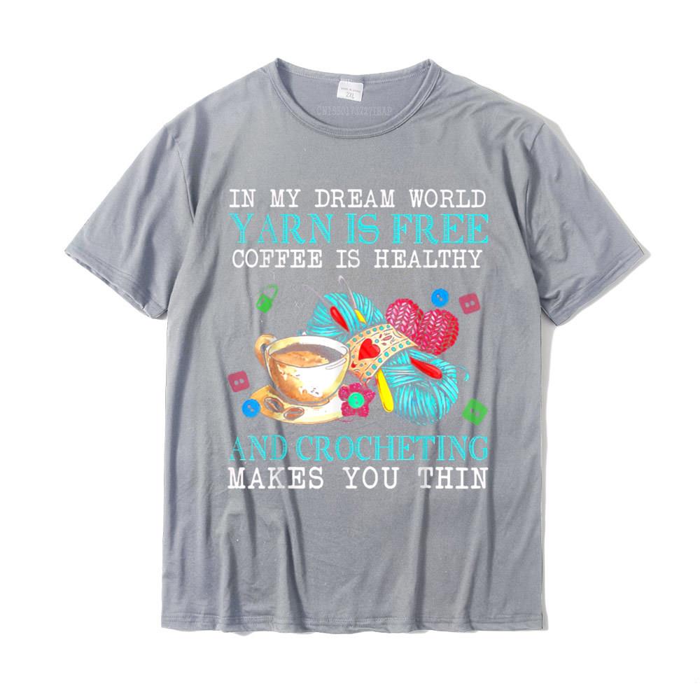 In My Dream World Yarn Is Free Coffee Is Healthy Crocheting T-Shirt Printed On Tshirts For Male Cotton T Shirt Street New Coming