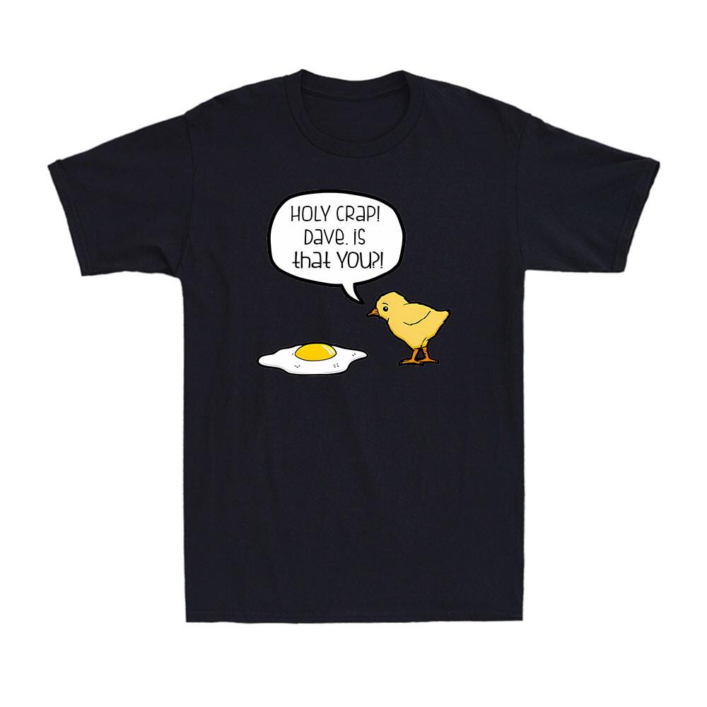 Holy Crap! Dave Is That You Funny Joke Gift Chicken Egg Men Cotton T-shirt XXXXL